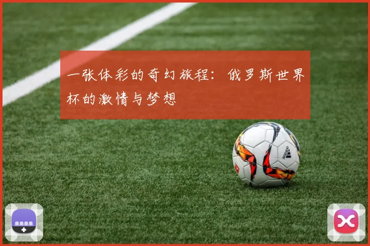一张体彩的奇幻旅程：俄罗斯世界杯的激情与梦想