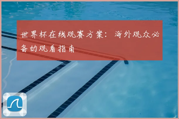 世界杯在线观赛方案：海外观众必备的观看指南