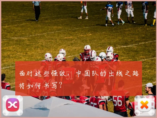 面对这些强敌，中国队的出线之路将如何书写？